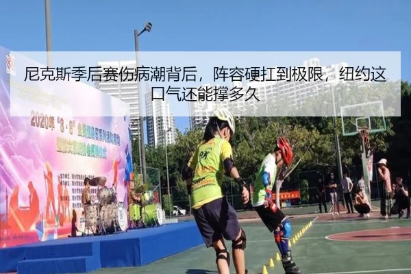 尼克斯季后赛伤病潮背后，阵容硬扛到极限，纽约这口气还能撑多久